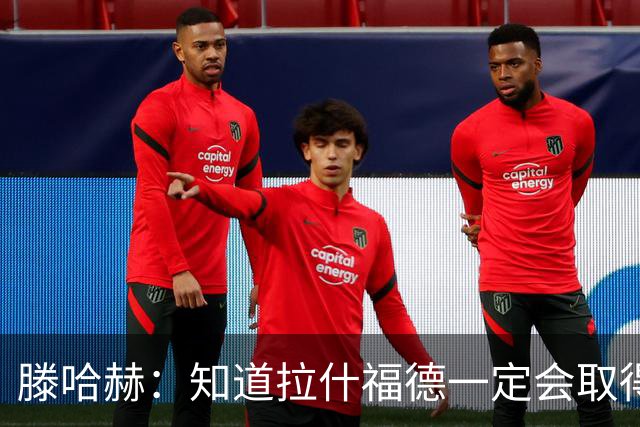滕哈赫：知道拉什福德一定会取得进球